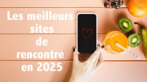 Les meilleurs sites de rencontre en 2025 (Comparatif Complet)