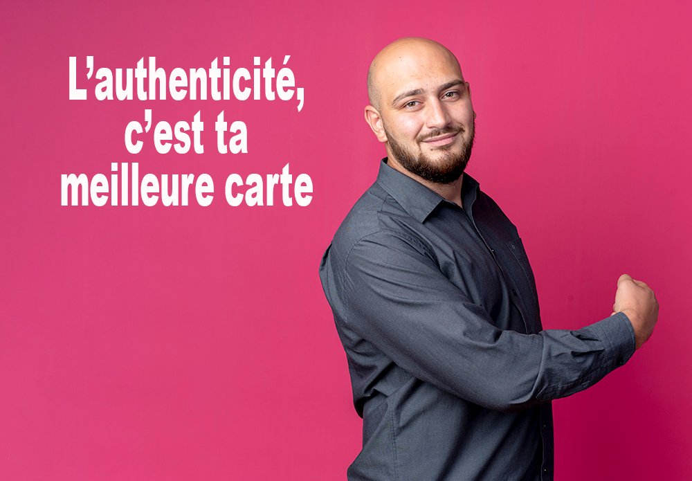 L'authenticité, c'est ta meilleure carte